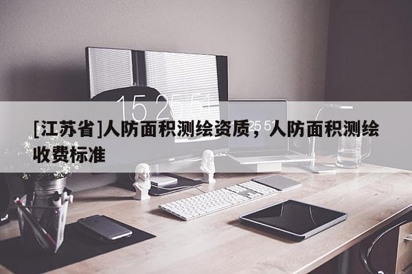 [江蘇省]人防面積測繪資質，人防面積測繪收費標準