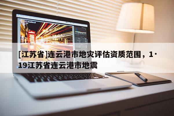 [江蘇省]連云港市地災評估資質范圍，1·19江蘇省連云港市地震