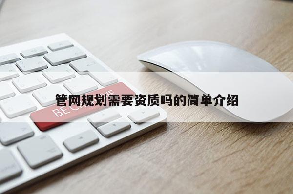 管網規劃需要資質嗎的簡單介紹