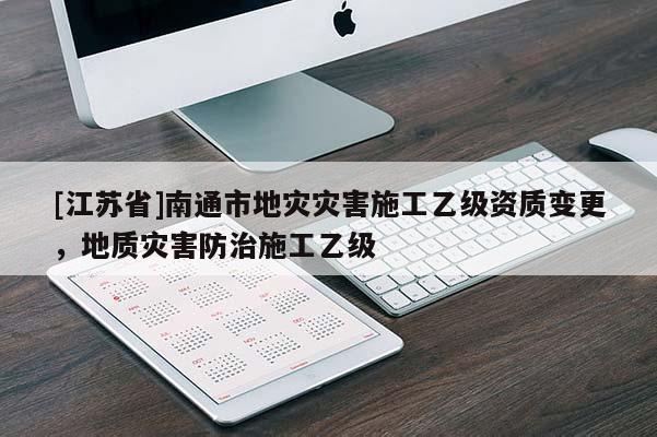 [江蘇省]南通市地災災害施工乙級資質變更，地質災害防治施工乙級