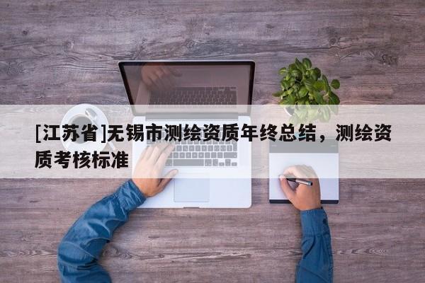 [江蘇省]無錫市測繪資質年終總結，測繪資質考核標準