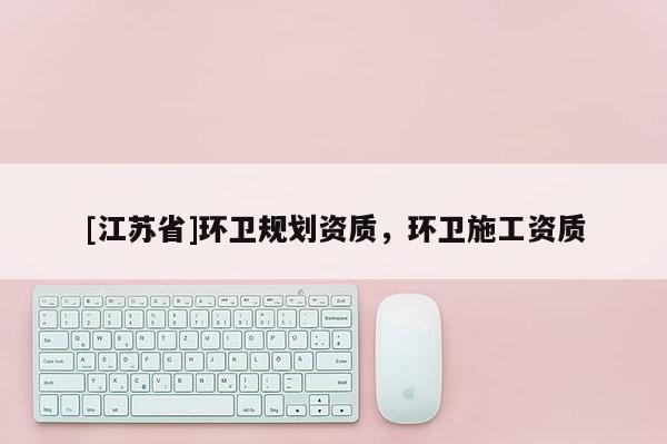 [江蘇省]環衛規劃資質，環衛施工資質