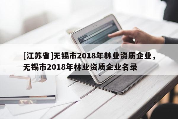 [江蘇省]無錫市2018年林業資質企業，無錫市2018年林業資質企業名錄
