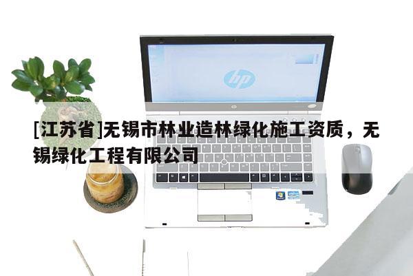 [江蘇省]無錫市林業造林綠化施工資質，無錫綠化工程有限公司